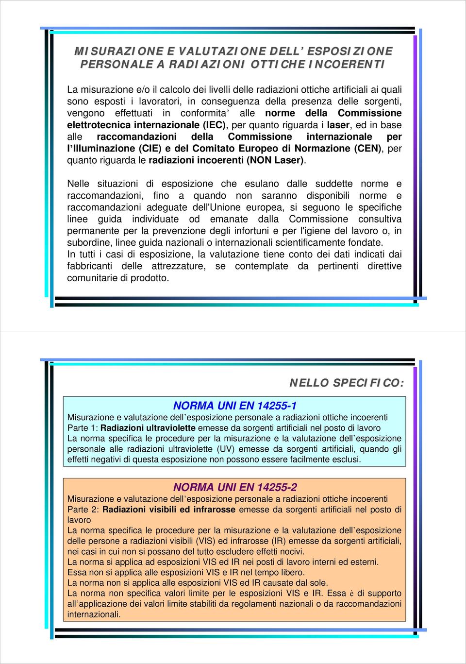 raccomandazioni della Commissione internazionale per l Illuminazione (CIE) e del Comitato Europeo di Normazione (CEN), per quanto riguarda le radiazioni incoerenti (NON Laser).