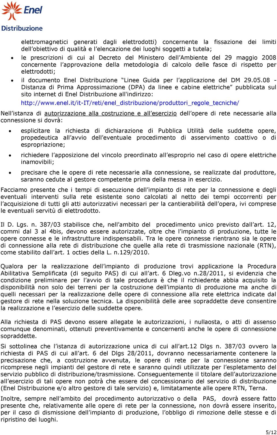 applicazione del DM 29.05.08 - Distanza di Prima Approssimazione (DPA) da linee e cabine elettriche pubblicata sul sito internet di Enel Distribuzione all'indirizzo: http://www.enel.