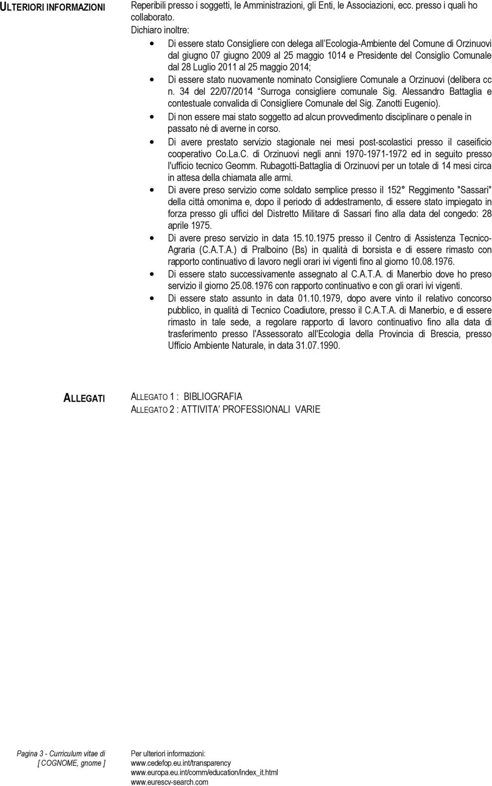 2011 al 25 maggio 2014; Di essere stato nuovamente nominato Consigliere Comunale a Orzinuovi (delibera cc n. 34 del 22/07/2014 Surroga consigliere comunale Sig.