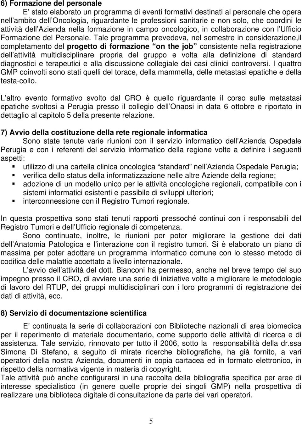 Tale programma prevedeva, nel semestre in considerazione,il completamento del progetto di formazione on the job consistente nella registrazione dell attività multidisciplinare propria del gruppo e