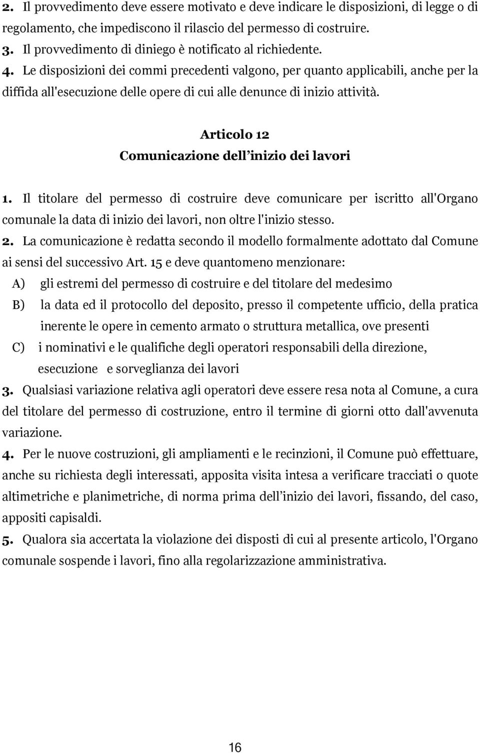 Le disposizioni dei commi precedenti valgono, per quanto applicabili, anche per la diffida all'esecuzione delle opere di cui alle denunce di inizio attività.