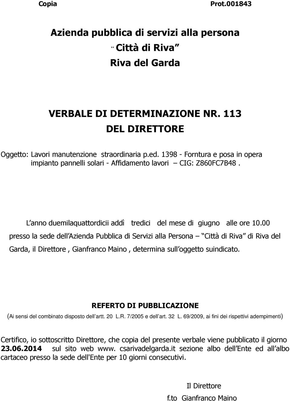 00 presso la sede dell Azienda Pubblica di Servizi alla Persona Città di Riva di Riva del Garda, il Direttore, Gianfranco Maino, determina sull oggetto suindicato.