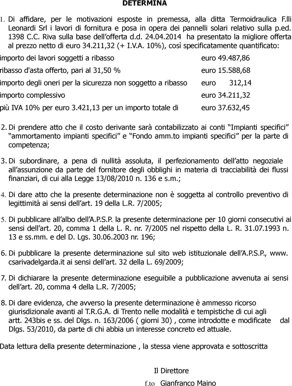 10%), così specificatamente quantificato: importo dei lavori soggetti a ribasso euro 49.487,86 ribasso d'asta offerto, pari al 31,50 % euro 15.