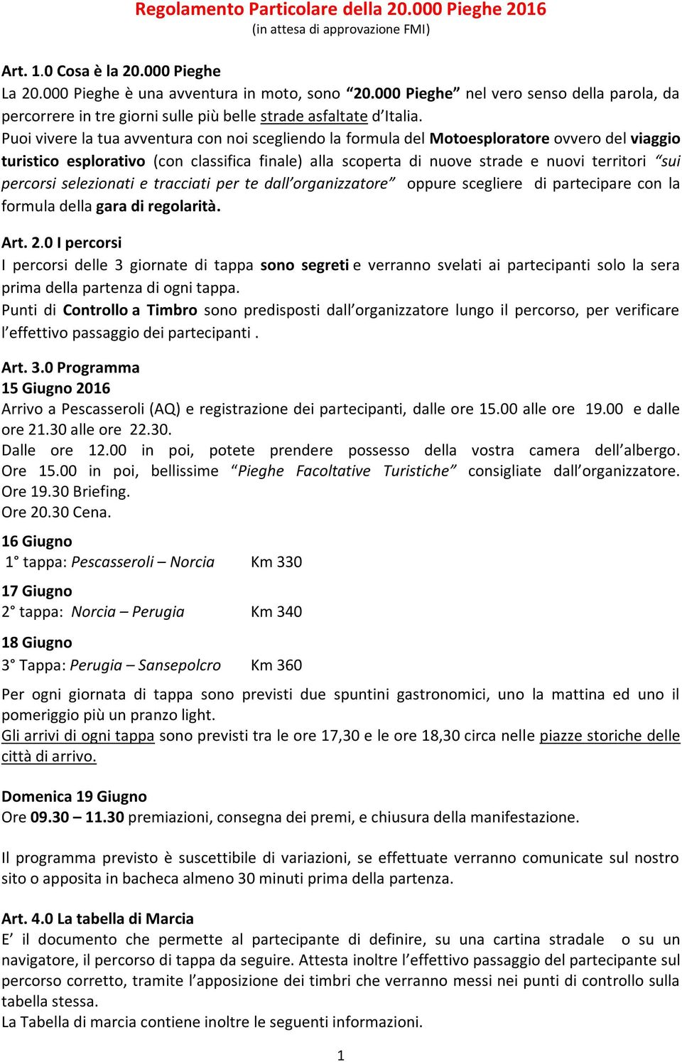 Puoi vivere la tua avventura con noi scegliendo la formula del Motoesploratore ovvero del viaggio turistico esplorativo (con classifica finale) alla scoperta di nuove strade e nuovi territori sui