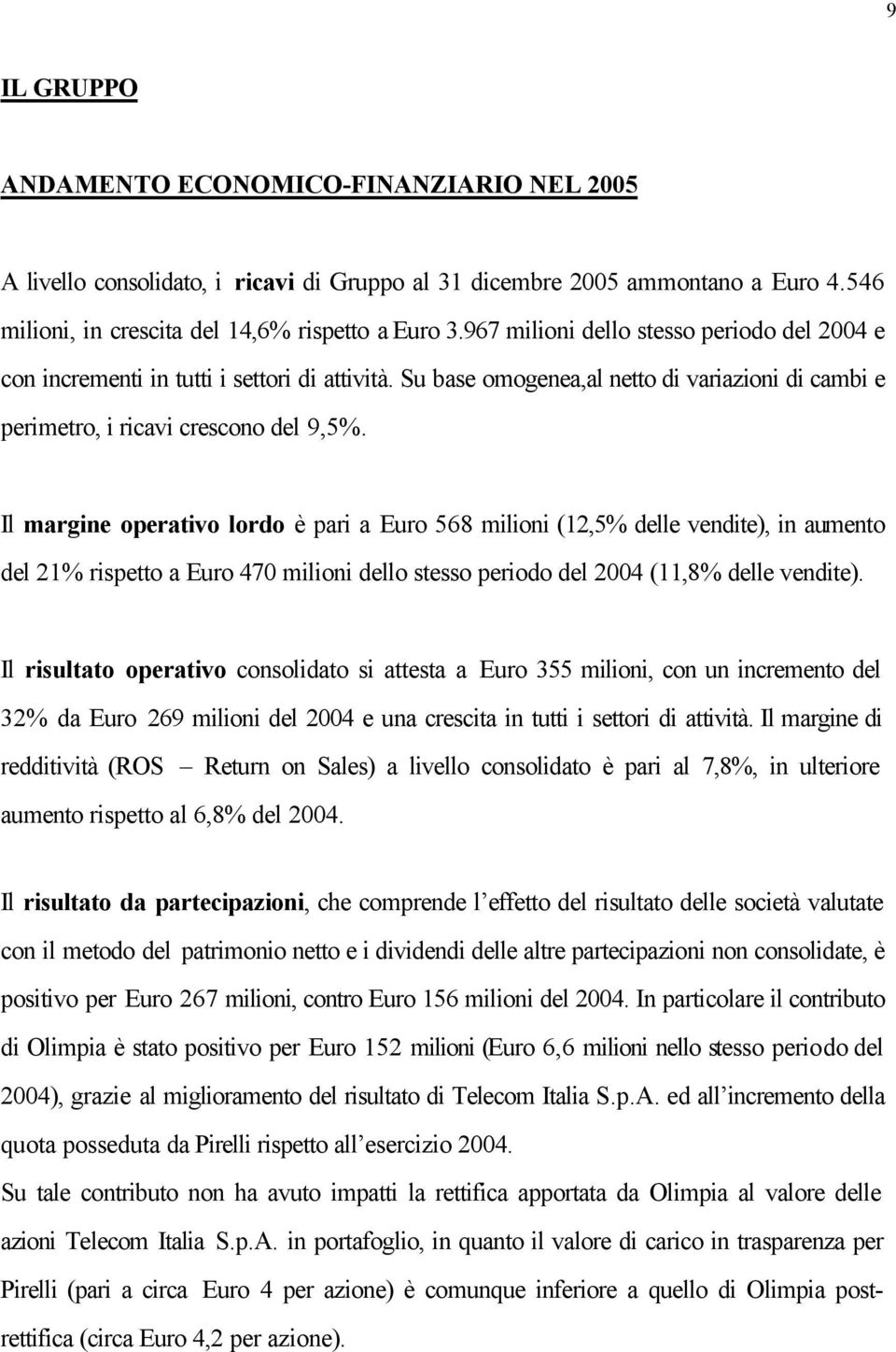 Il margine operativo lordo è pari a Euro 568 milioni (12,5% delle vendite), in aumento del 21% rispetto a Euro 470 milioni dello stesso periodo del 2004 (11,8% delle vendite).