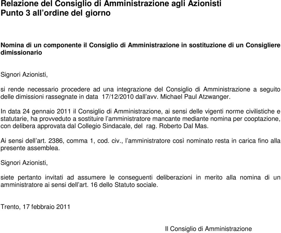 In data 24 gennaio 2011 il Consiglio di Amministrazione, ai sensi delle vigenti norme civilistiche e statutarie, ha provveduto a sostituire l amministratore mancante mediante nomina per cooptazione,