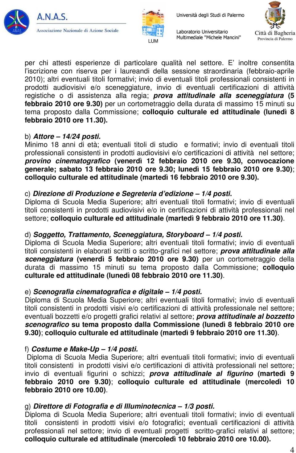 consistenti in prodotti audiovisivi e/o sceneggiature, invio di eventuali certificazioni di attività registiche o di assistenza alla regia; prova attitudinale alla sceneggiatura (5 febbraio 2010 ore