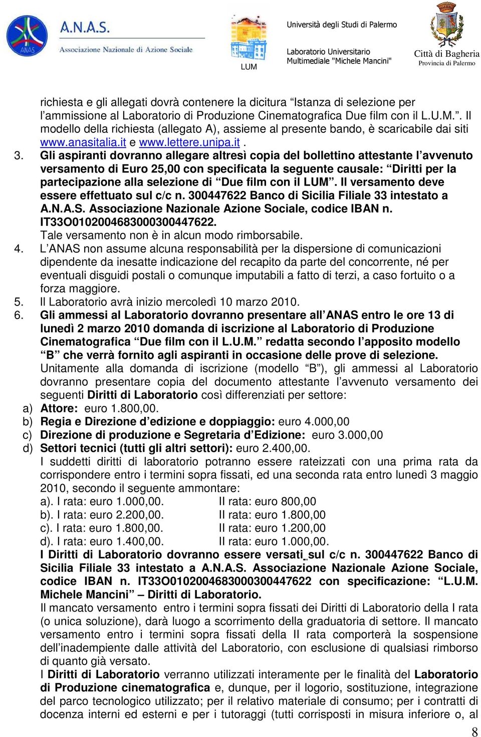 Gli aspiranti dovranno allegare altresì copia del bollettino attestante l avvenuto versamento di Euro 25,00 con specificata la seguente causale: Diritti per la partecipazione alla selezione di Due