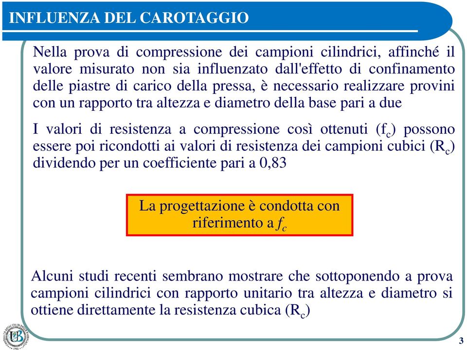 possono essere poi ricondotti ai valori di resistenza dei campioni cubici (R c ) dividendo per un coefficiente pari a,83 La progettazione è condotta con riferimento a f c