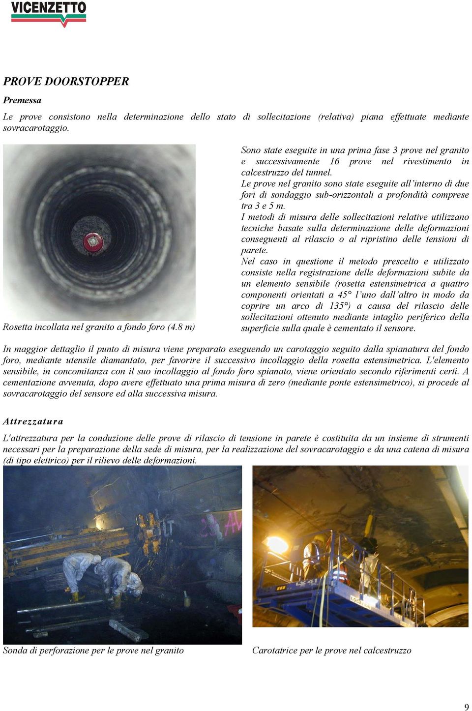 Le prove nel granito sono state eseguite all interno di due fori di sondaggio sub-orizzontali a profondità comprese tra 3 e 5 m.