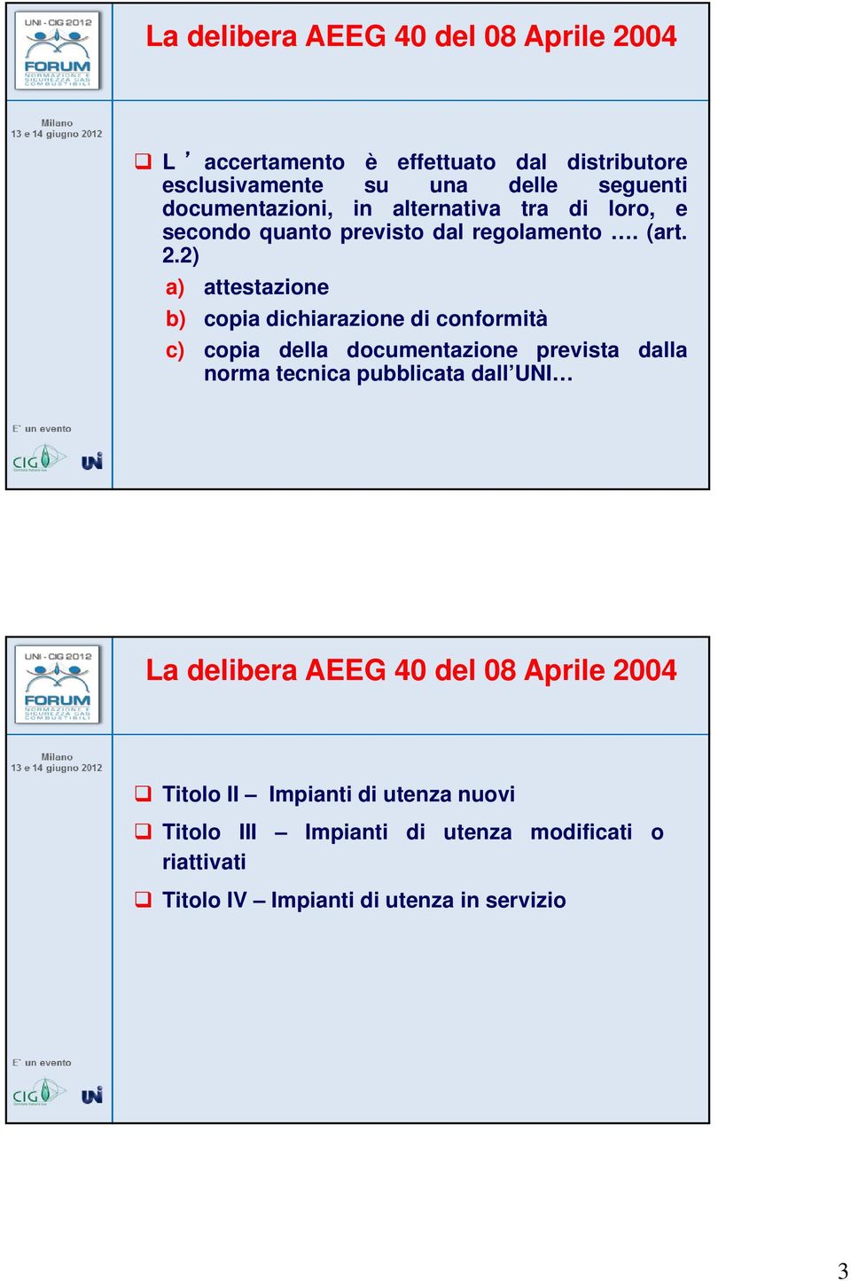 2) a) attestazione b) copia dichiarazione di conformità c) copia della documentazione prevista dalla norma tecnica pubblicata dall