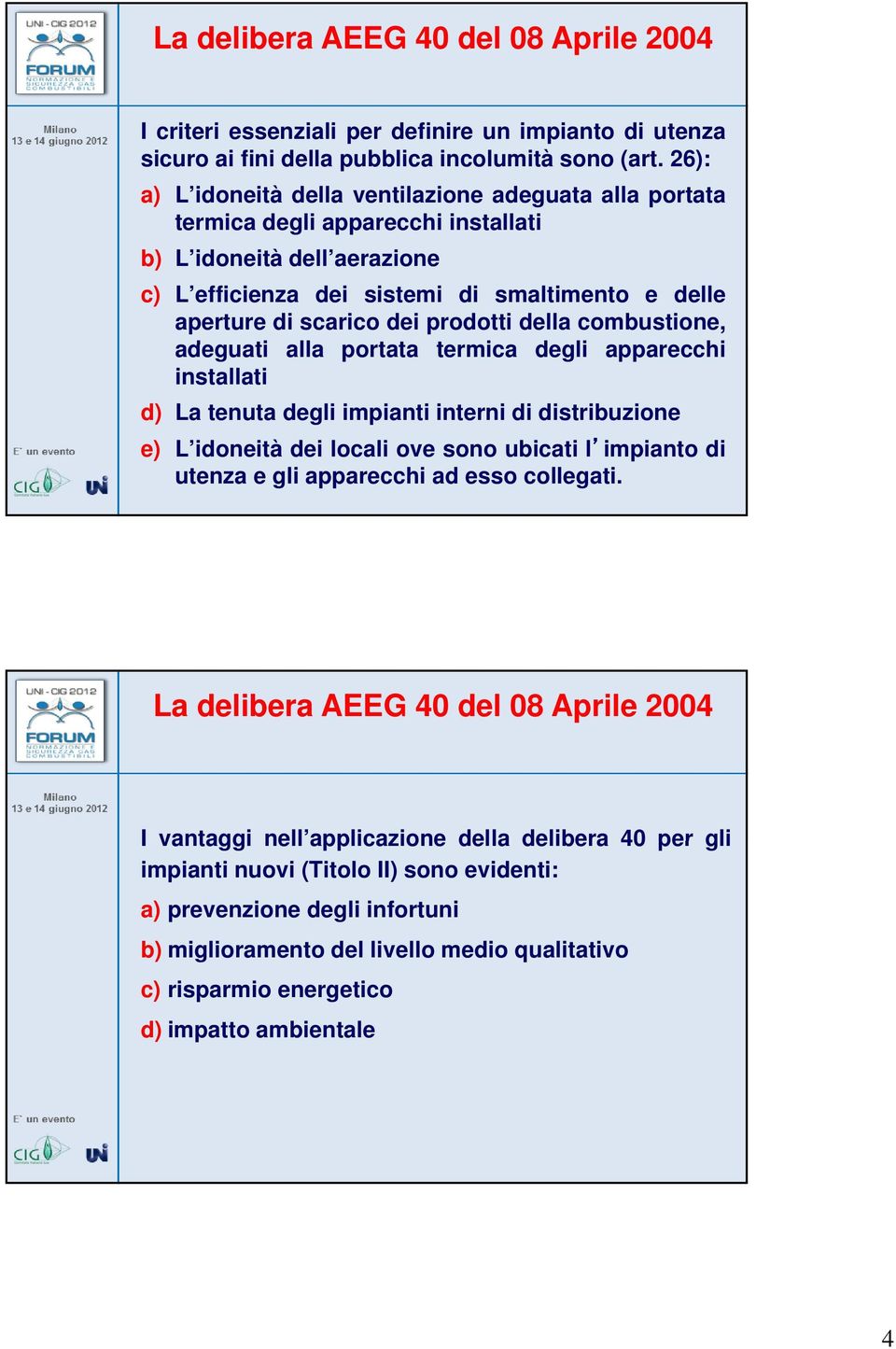 prodotti della combustione, adeguatiati alla portata termica degli apparecchi installati d) La tenuta degli impianti interni di distribuzione e) L idoneità dei locali ove sono ubicati l impianto di