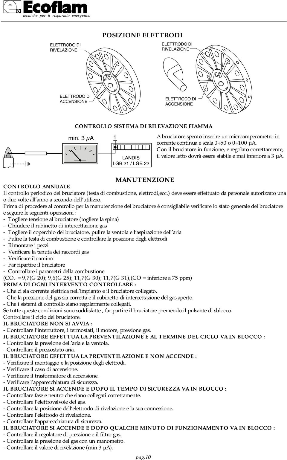 on il bruciatore in funzione, e regolato correttamente, il valore letto dovrà essere stabile e mai inferiore a 3 µ.