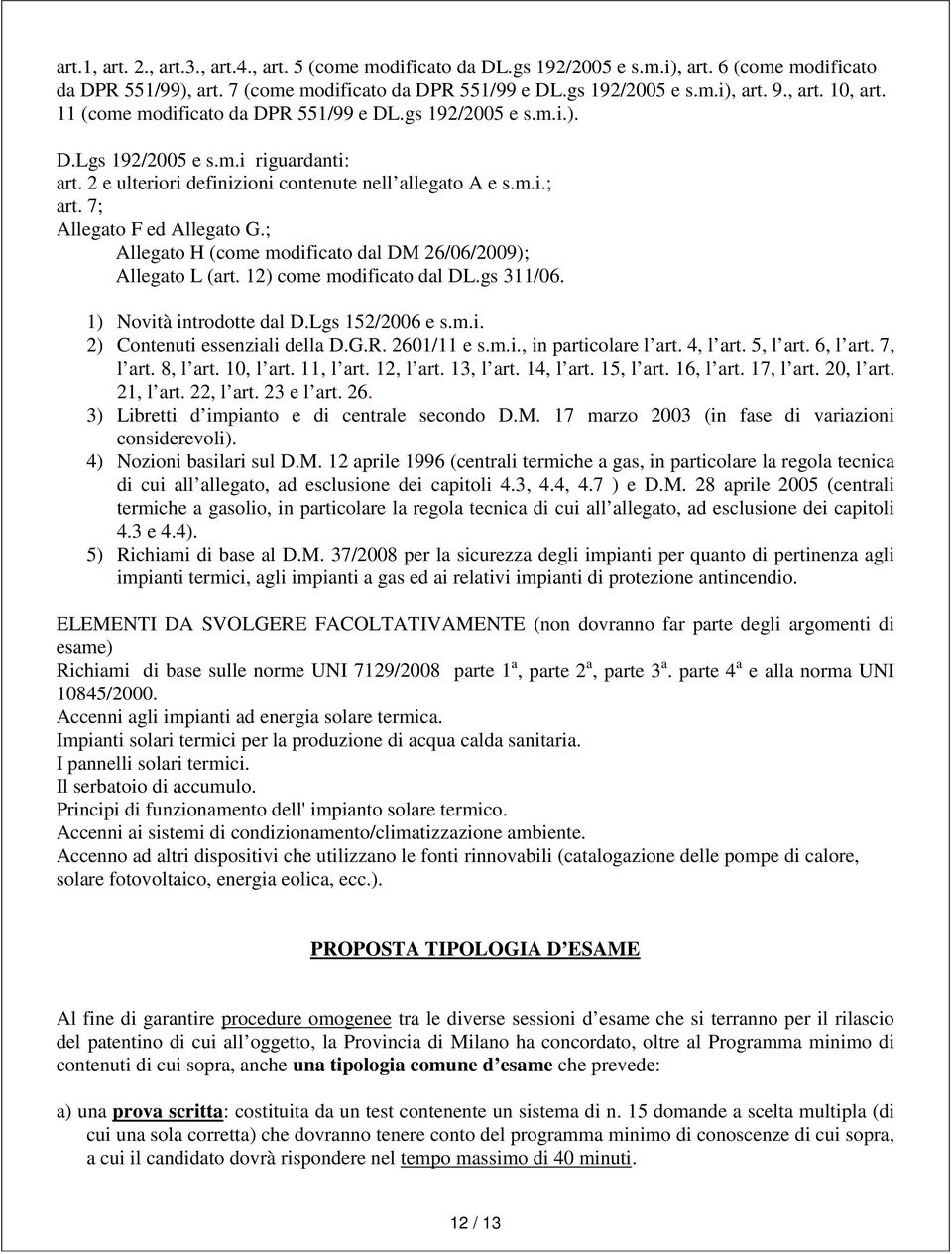 7; Allegato F ed Allegato G.; Allegato H (come modificato dal DM 26/06/2009); Allegato L (art. 12) come modificato dal DL.gs 311/06. 1) Novità introdotte dal D.Lgs 152/2006 e s.m.i. 2) Contenuti essenziali della D.