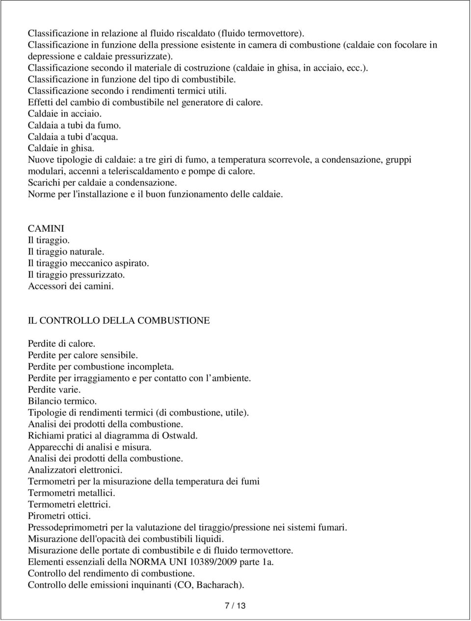 Classificazione secondo il materiale di costruzione (caldaie in ghisa, in acciaio, ecc.). Classificazione in funzione del tipo di combustibile. Classificazione secondo i rendimenti termici utili.