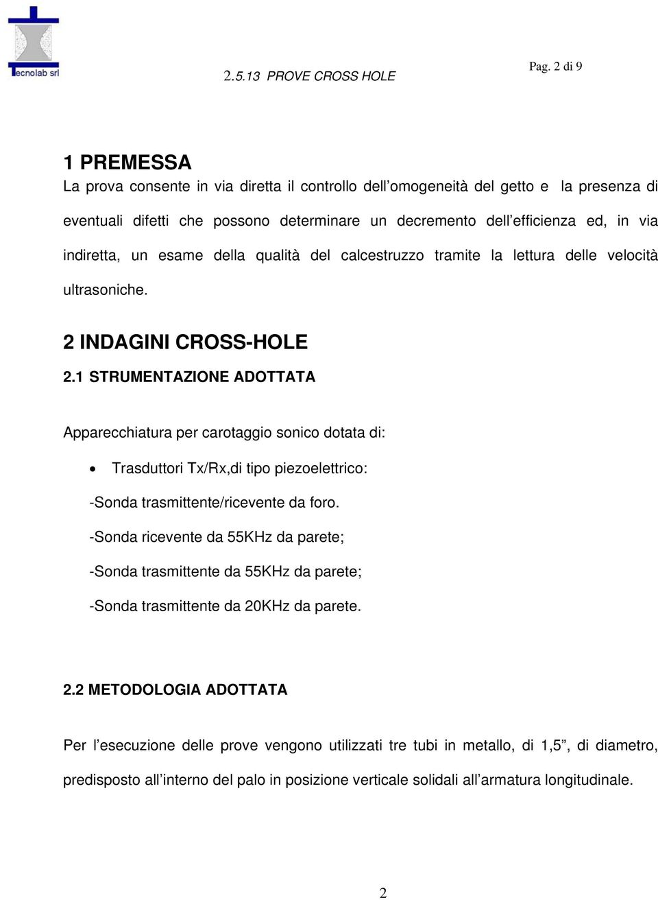 1 STRUMENTAZIONE ADOTTATA Apparecchiatura per carotaggio sonico dotata di: Trasduttori Tx/Rx,di tipo piezoelettrico: -Sonda trasmittente/ricevente da foro.