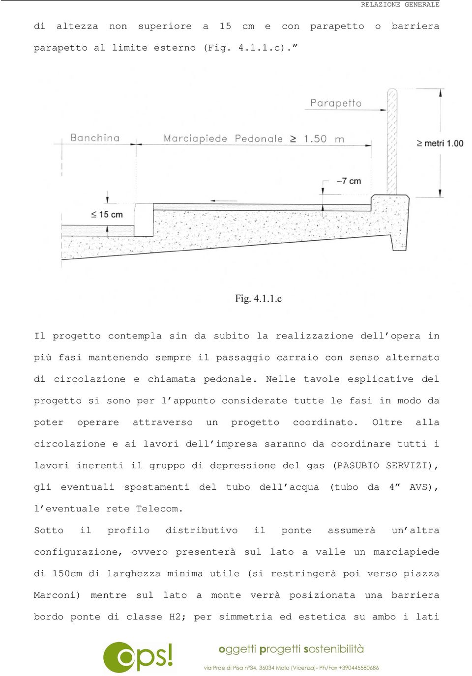 Nelle tavole esplicative del progetto si sono per l appunto considerate tutte le fasi in modo da poter operare attraverso un progetto coordinato.