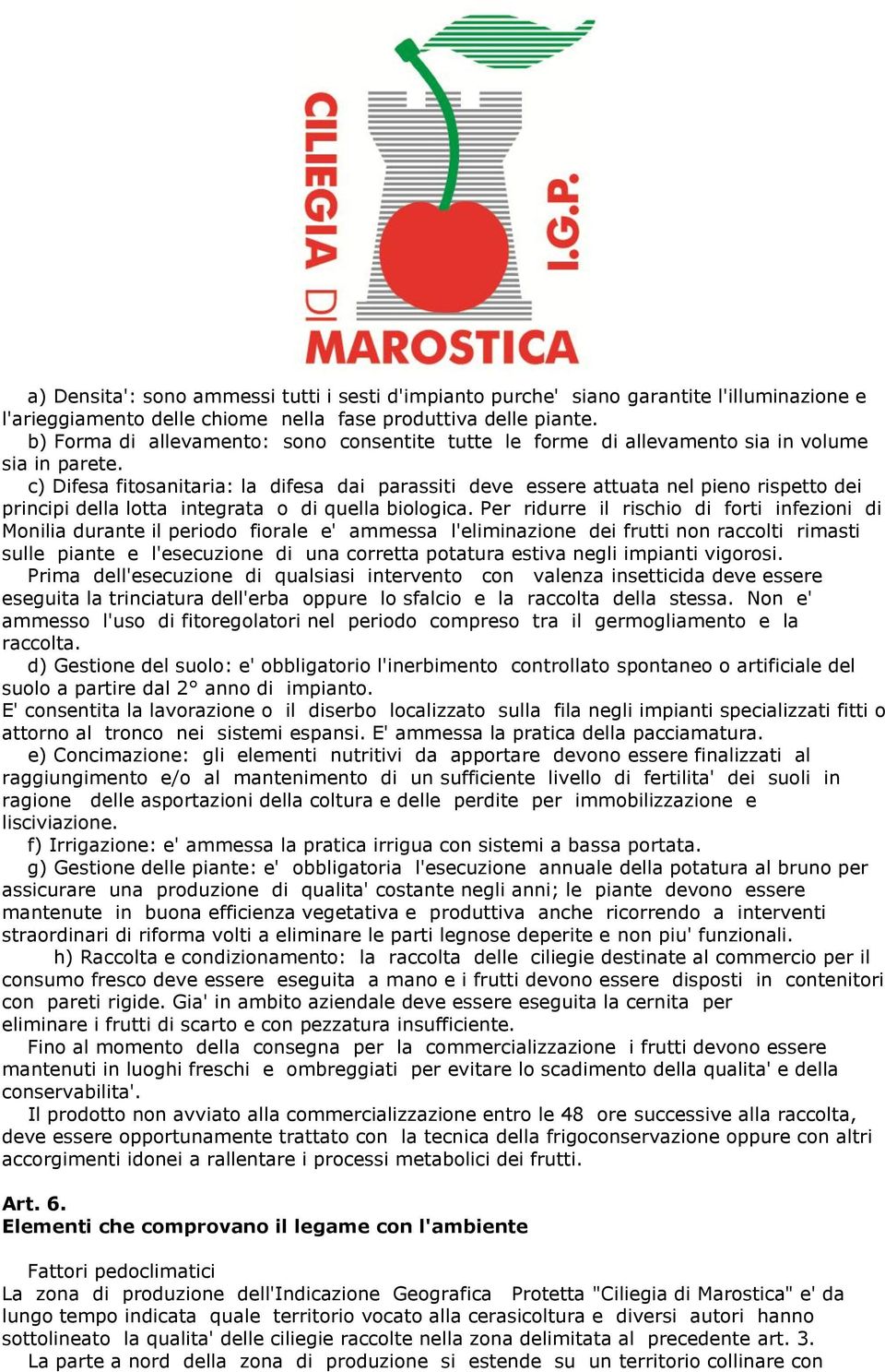 c) Difesa fitosanitaria: la difesa dai parassiti deve essere attuata nel pieno rispetto dei principi della lotta integrata o di quella biologica.