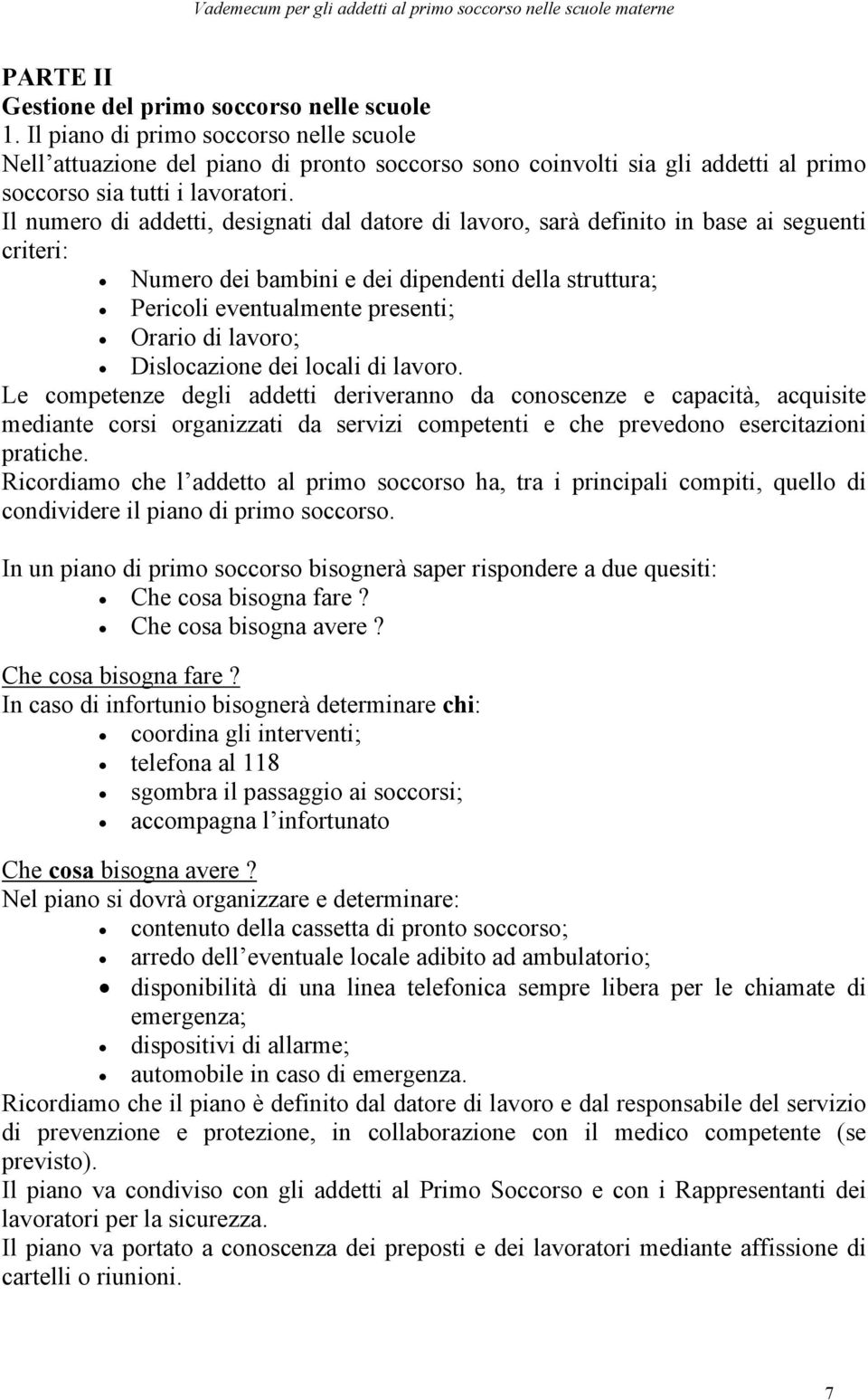 Il numero di addetti, designati dal datore di lavoro, sarà definito in base ai seguenti criteri: Numero dei bambini e dei dipendenti della struttura; Pericoli eventualmente presenti; Orario di