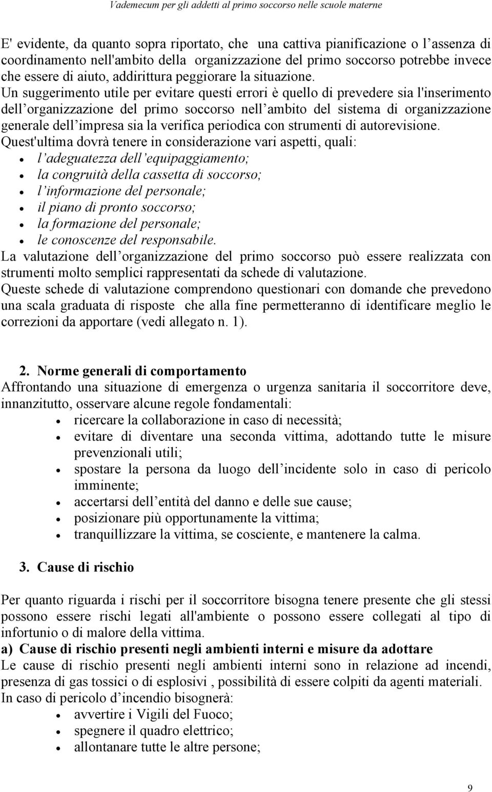 Un suggerimento utile per evitare questi errori è quello di prevedere sia l'inserimento dell organizzazione del primo soccorso nell ambito del sistema di organizzazione generale dell impresa sia la