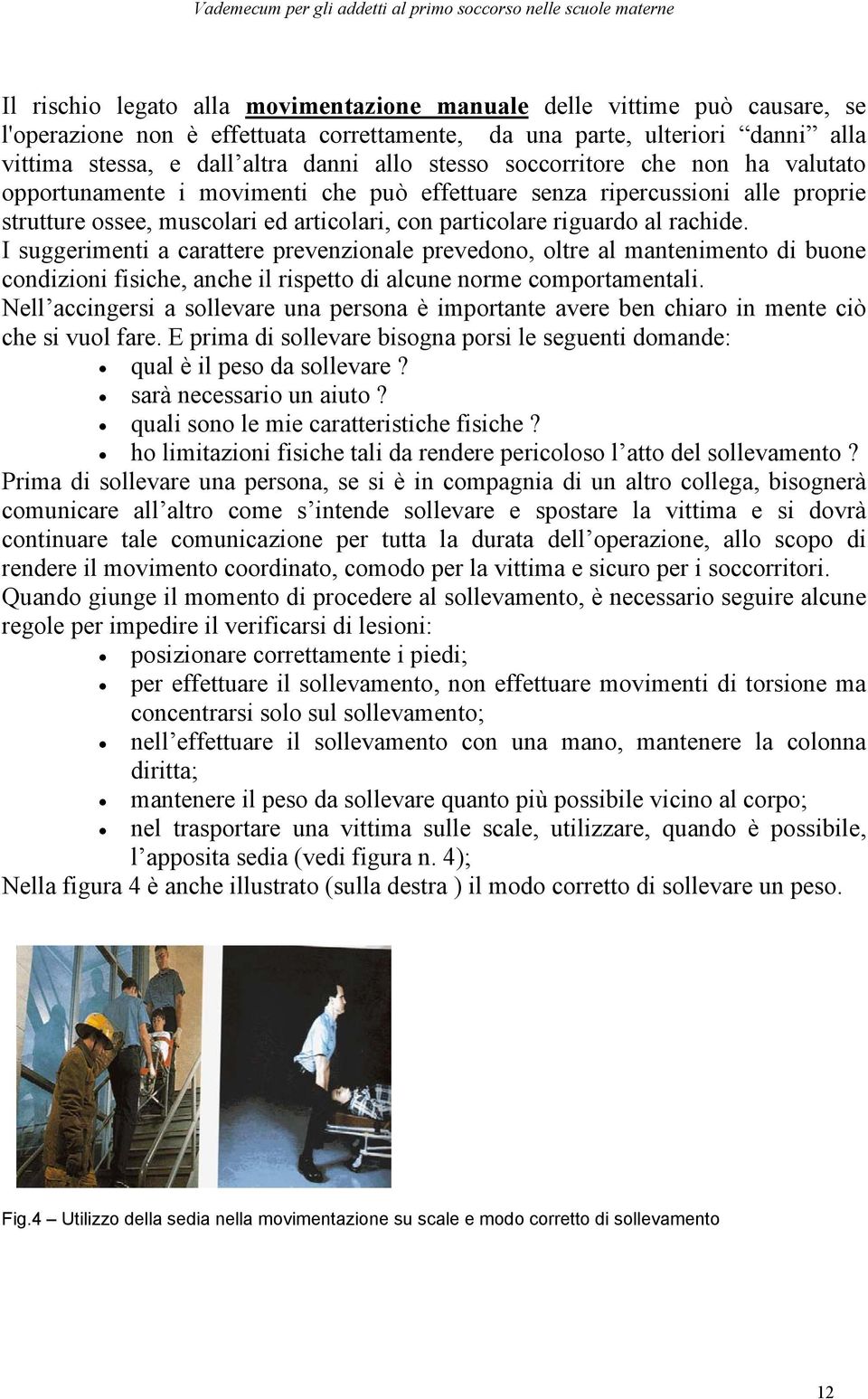 I suggerimenti a carattere prevenzionale prevedono, oltre al mantenimento di buone condizioni fisiche, anche il rispetto di alcune norme comportamentali.