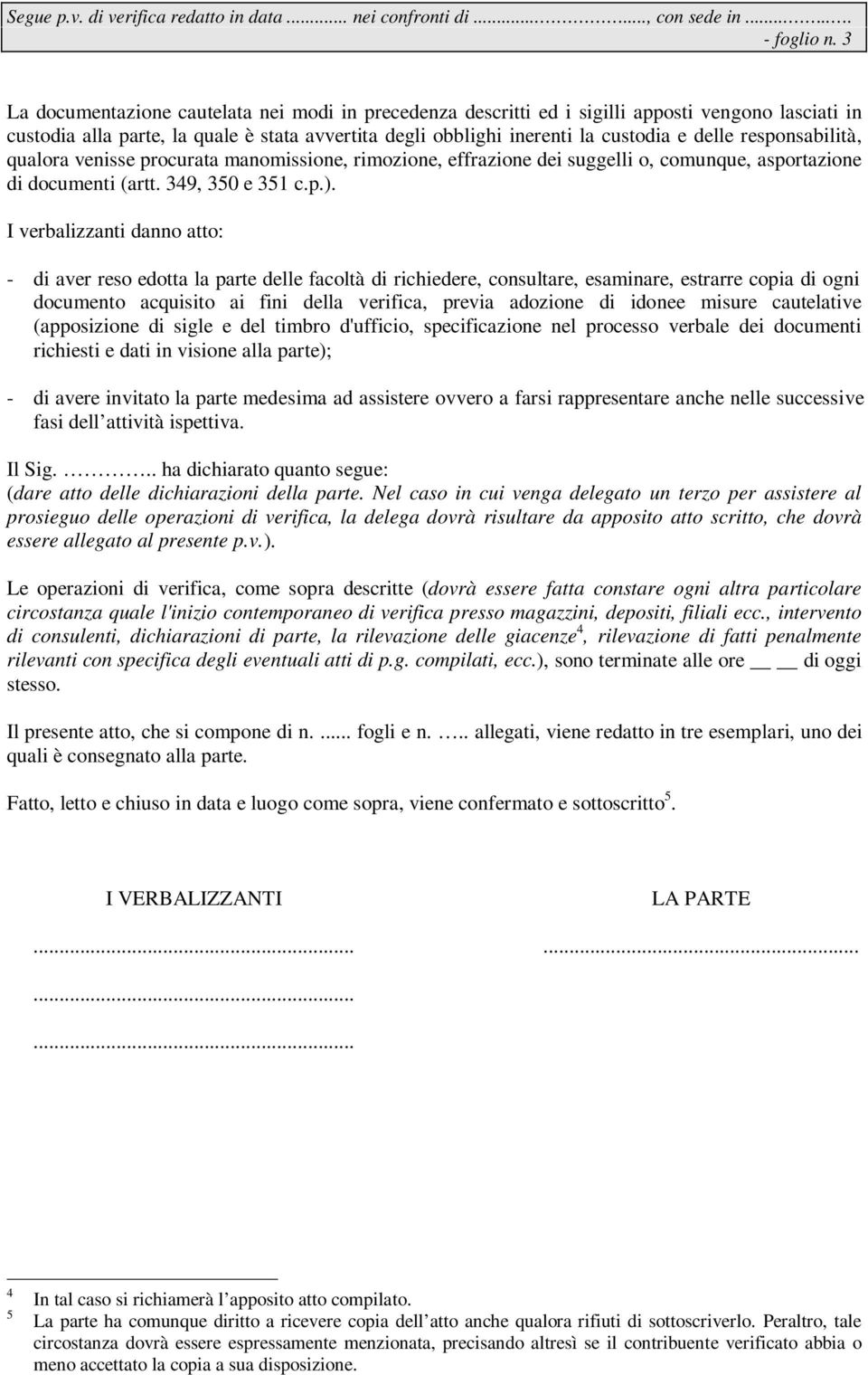 responsabilità, qualora venisse procurata manomissione, rimozione, effrazione dei suggelli o, comunque, asportazione di documenti (artt. 349, 350 e 351 c.p.).