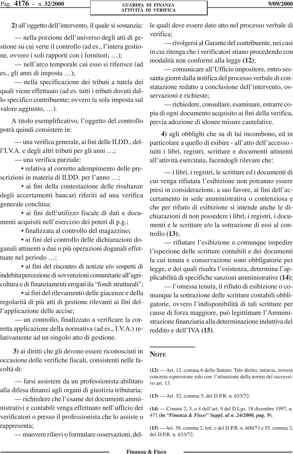 , gli anni di imposta ); nella specificazione dei tributi a tutela dei quali viene effettuato (ad es.