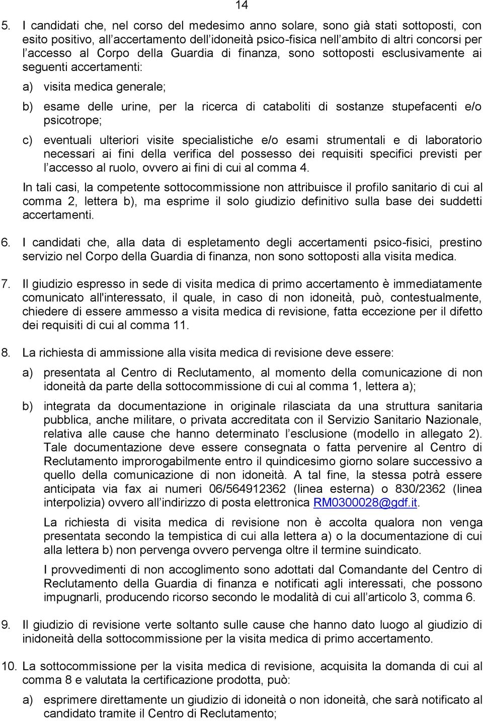 psicotrope; c) eventuali ulteriori visite specialistiche e/o esami strumentali e di laboratorio necessari ai fini della verifica del possesso dei requisiti specifici previsti per l accesso al ruolo,