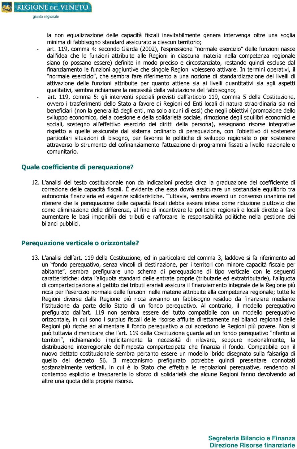 possano essere) definite in modo preciso e circostanziato, restando quindi escluse dal finanziamento le funzioni aggiuntive che singole Regioni volessero attivare.