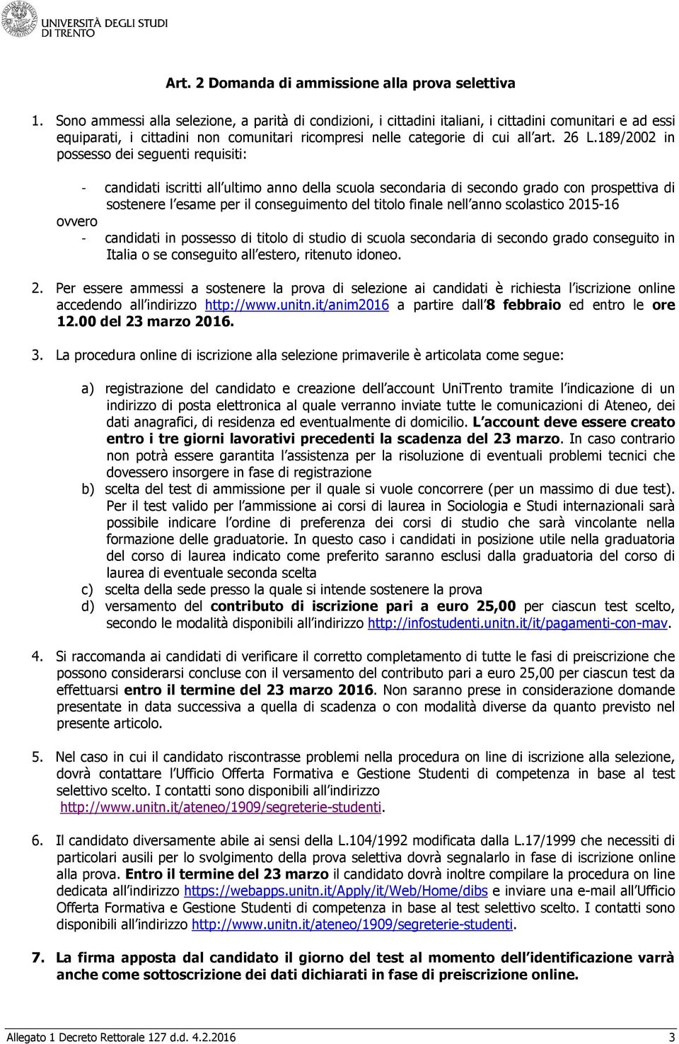 189/2002 in possesso dei seguenti requisiti: - candidati iscritti all ultimo anno della scuola secondaria di secondo grado con prospettiva di sostenere l esame per il conseguimento del titolo finale