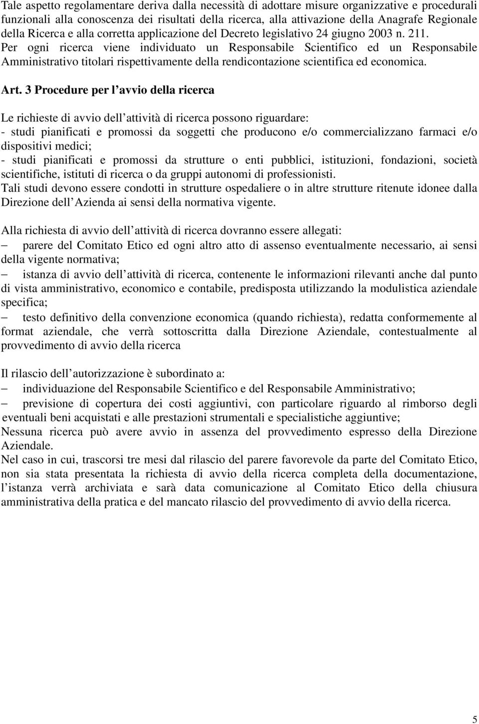 Per ogni ricerca viene individuato un Responsabile Scientifico ed un Responsabile Amministrativo titolari rispettivamente della rendicontazione scientifica ed economica. Art.