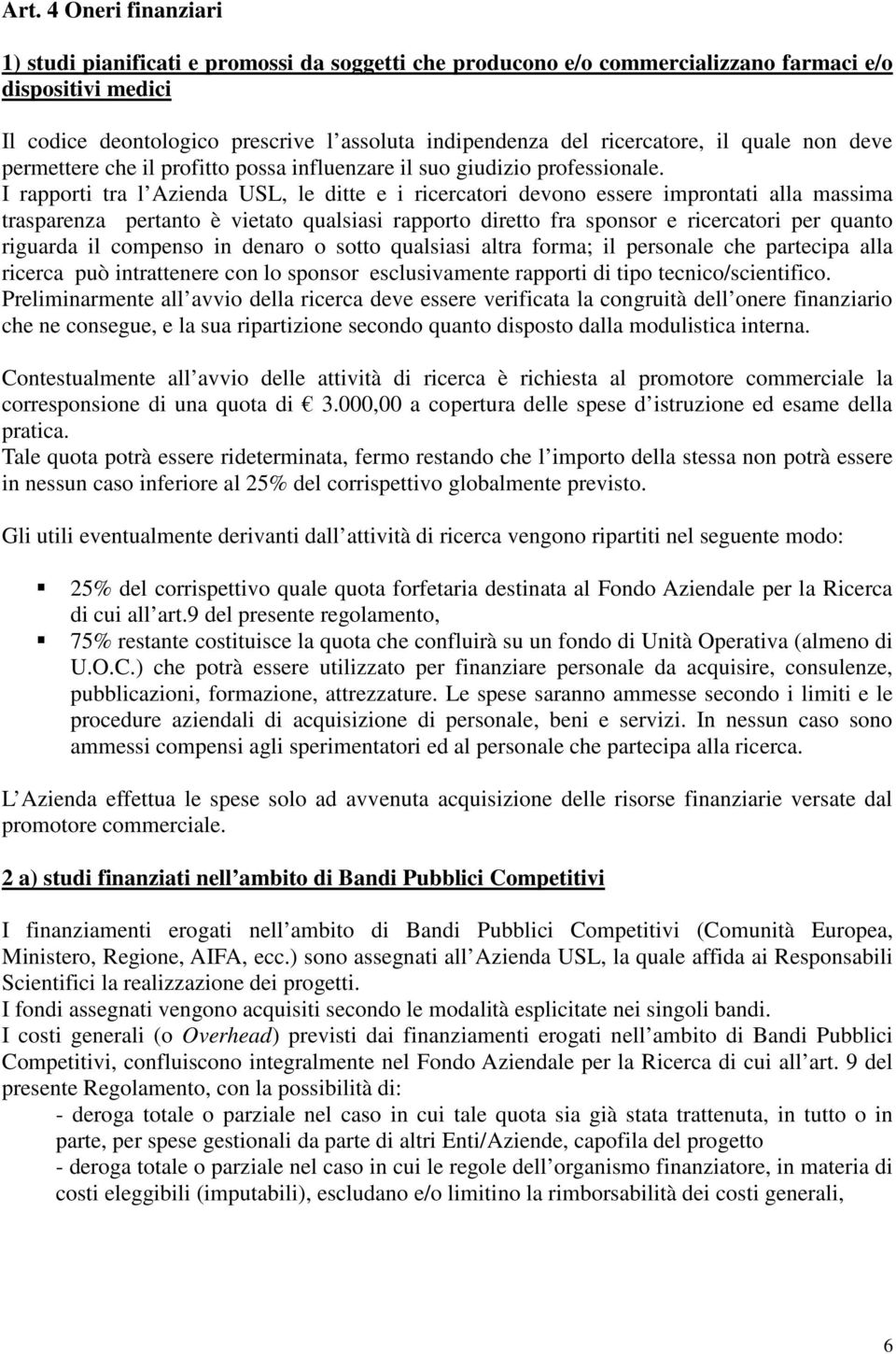 I rapporti tra l Azienda USL, le ditte e i ricercatori devono essere improntati alla massima trasparenza pertanto è vietato qualsiasi rapporto diretto fra sponsor e ricercatori per quanto riguarda il