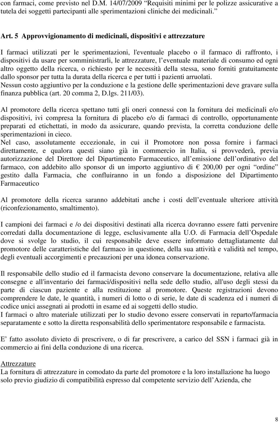 le attrezzature, l eventuale materiale di consumo ed ogni altro oggetto della ricerca, o richiesto per le necessità della stessa, sono forniti gratuitamente dallo sponsor per tutta la durata della