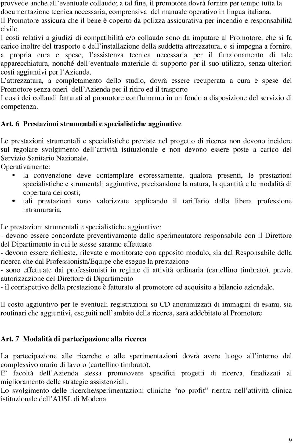 I costi relativi a giudizi di compatibilità e/o collaudo sono da imputare al Promotore, che si fa carico inoltre del trasporto e dell installazione della suddetta attrezzatura, e si impegna a