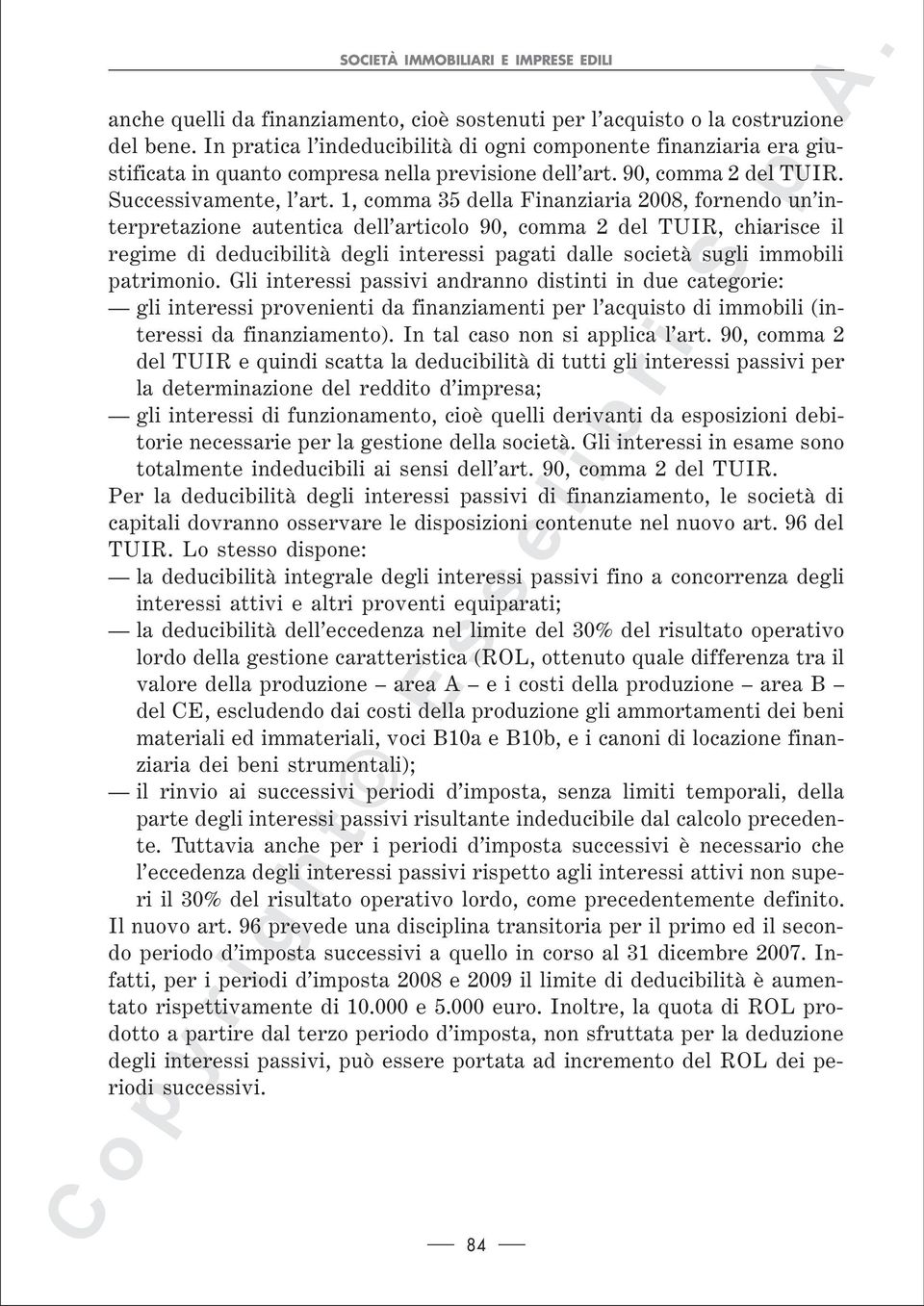 1, comma 35 della Finanziaria 2008, fornendo un interpretazione autentica dell articolo 90, comma 2 del TUIR, chiarisce il regime di deducibilità degli interessi pagati dalle società sugli immobili