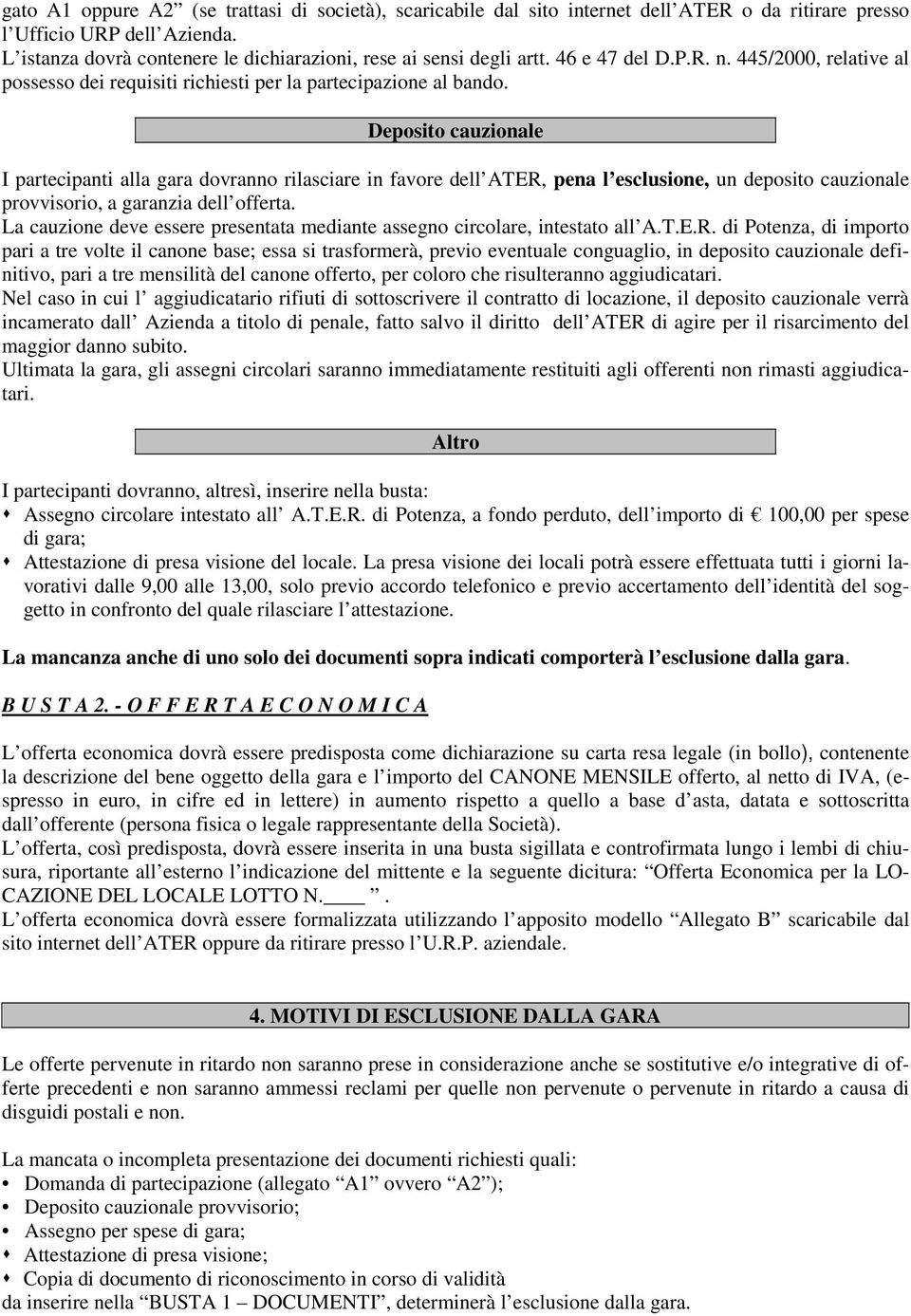 Deposito cauzionale I partecipanti alla gara dovranno rilasciare in favore dell ATER, pena l esclusione, un deposito cauzionale provvisorio, a garanzia dell offerta.