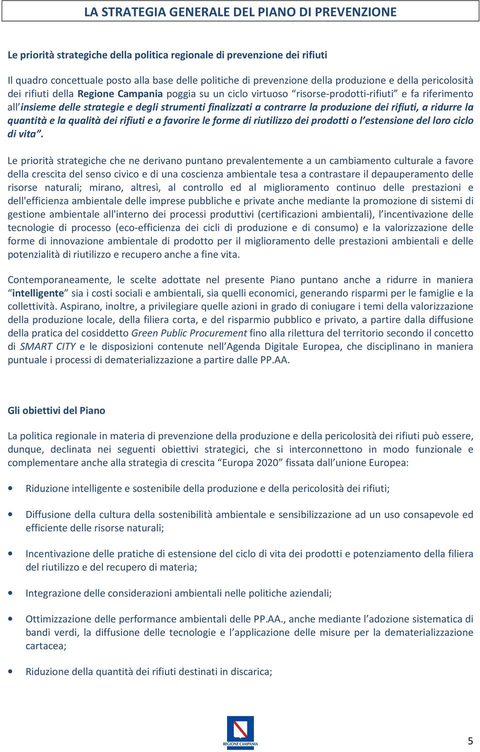 produzione dei rifiuti, a ridurre la quantità e la qualità dei rifiuti e a favorire le forme di riutilizzo dei prodotti o l estensione del loro ciclo di vita.