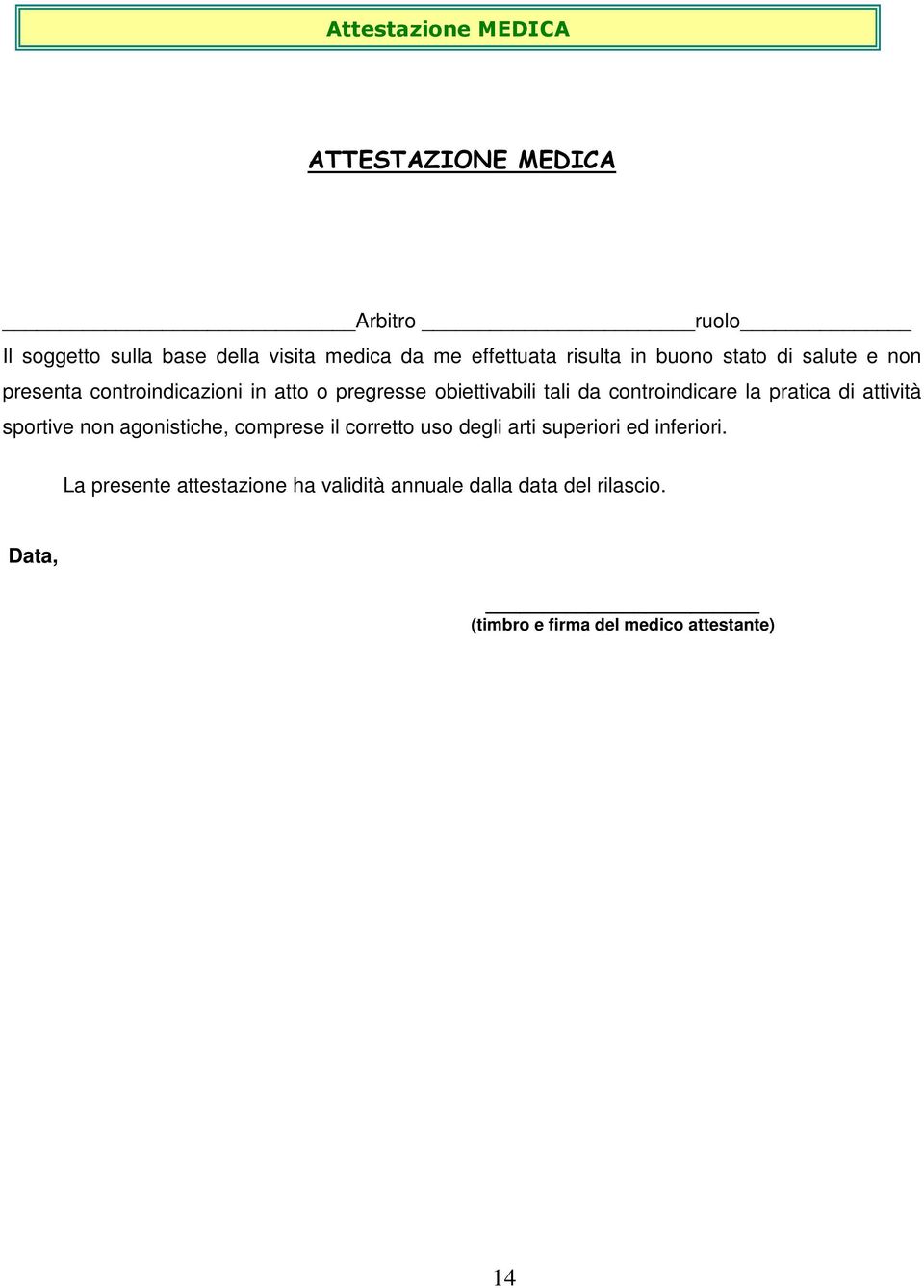 controindicare la pratica di attività sportive non agonistiche, comprese il corretto uso degli arti superiori ed