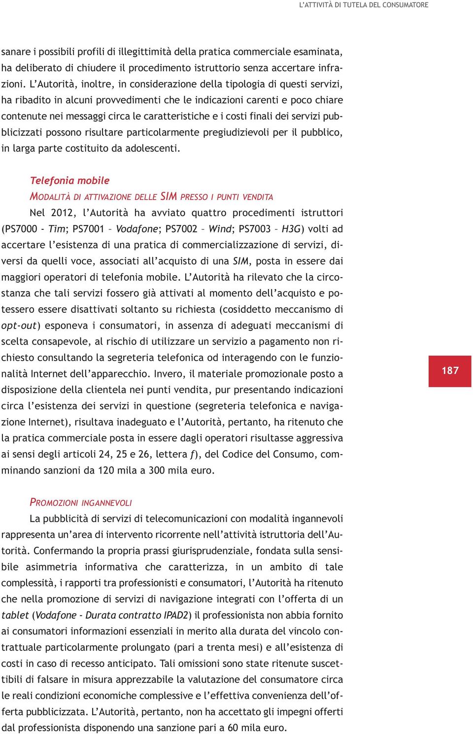 e i costi finali dei servizi pubblicizzati possono risultare particolarmente pregiudizievoli per il pubblico, in larga parte costituito da adolescenti.