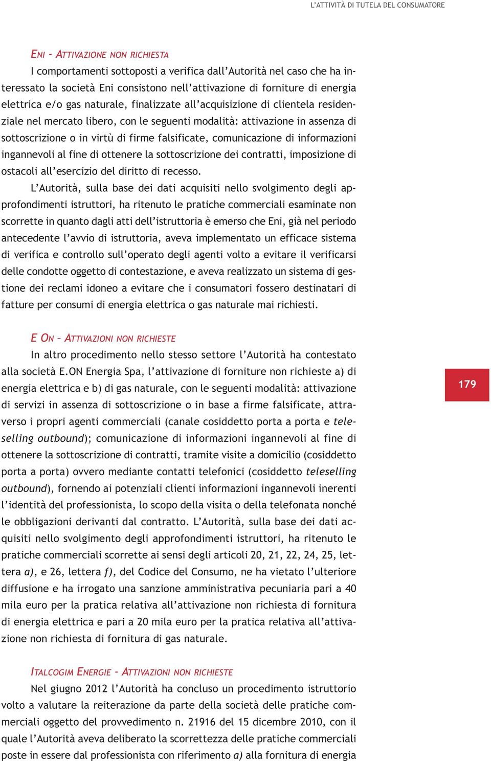 virtù di firme falsificate, comunicazione di informazioni ingannevoli al fine di ottenere la sottoscrizione dei contratti, imposizione di ostacoli all esercizio del diritto di recesso.