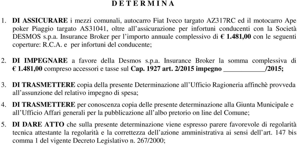 481,00 con le seguenti coperture: R.C.A. e per infortuni del conducente; 2. DI IMPEGNARE a favore della Desmos s.p.a. Insurance Broker la somma complessiva di 1.