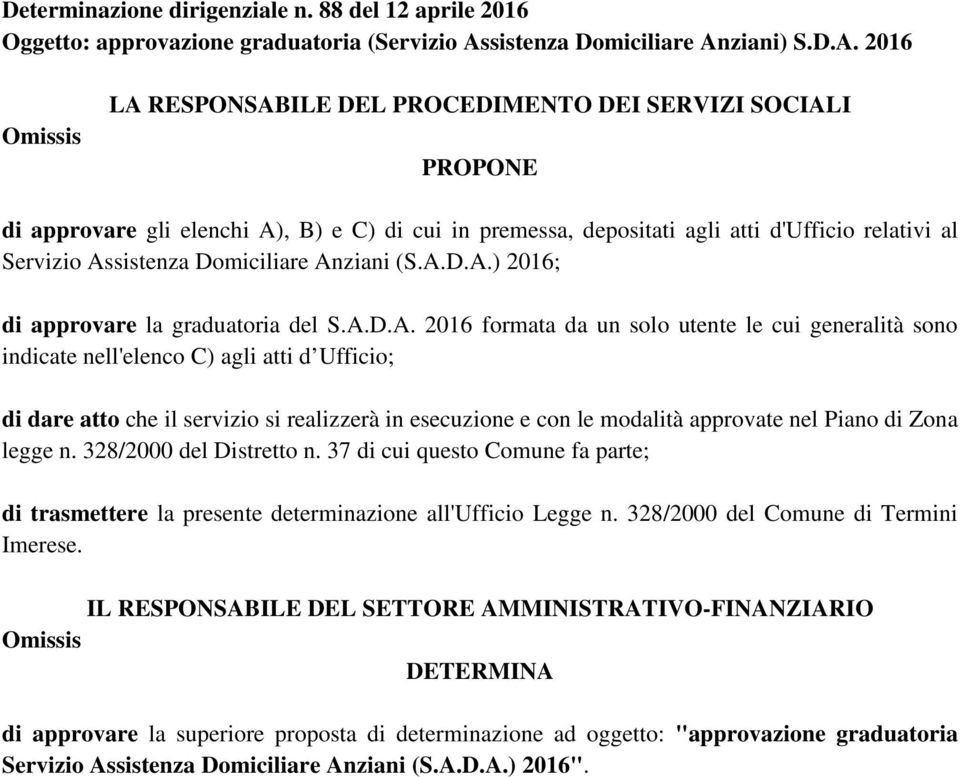 ziani) S.D.A. 2016 LA RESPONSABILE DEL PROCEDIMENTO DEI SERVIZI SOCIALI PROPONE di approvare gli elenchi A), B) e C) di cui in premessa, depositati agli atti d'ufficio relativi al Servizio Asziani (S.