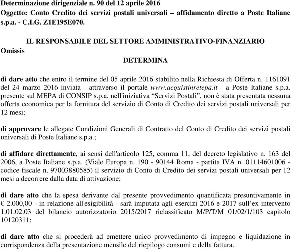 p.a. nell'iniziativa Servizi Postali, non è stata presentata nessuna offerta economica per la fornitura del servizio di Conto di Credito dei servizi postali universali per 12 mesi; di approvare le