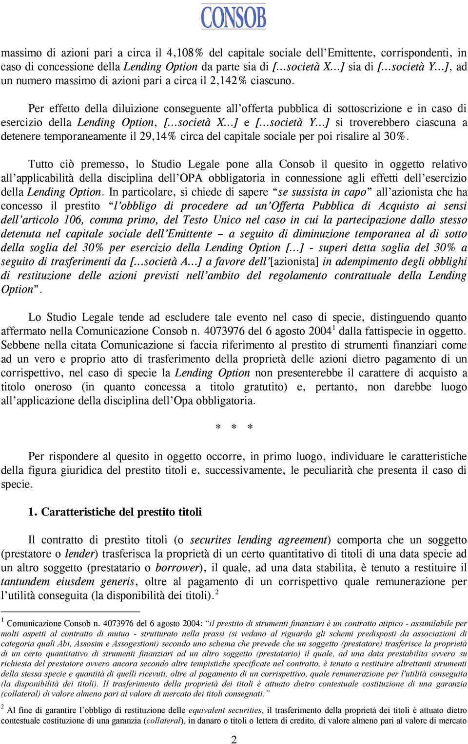 Per effetto della diluizione conseguente all offerta pubblica di sottoscrizione e in caso di esercizio della Lending Option, [ società X ] e [ società Y ] si troverebbero ciascuna a detenere