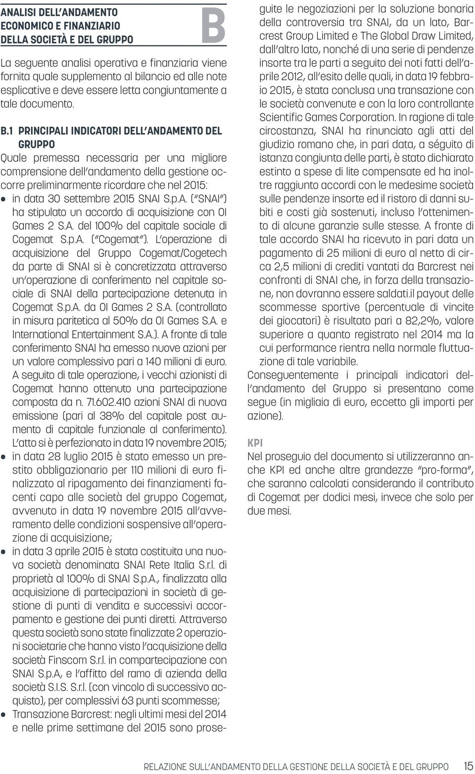 1 PRINCIPALI INDICATORI DELL ANDAMENTO DEL GRUPPO Quale premessa necessaria per una migliore comprensione dell andamento della gestione occorre preliminarmente ricordare che nel 2015: in data 30