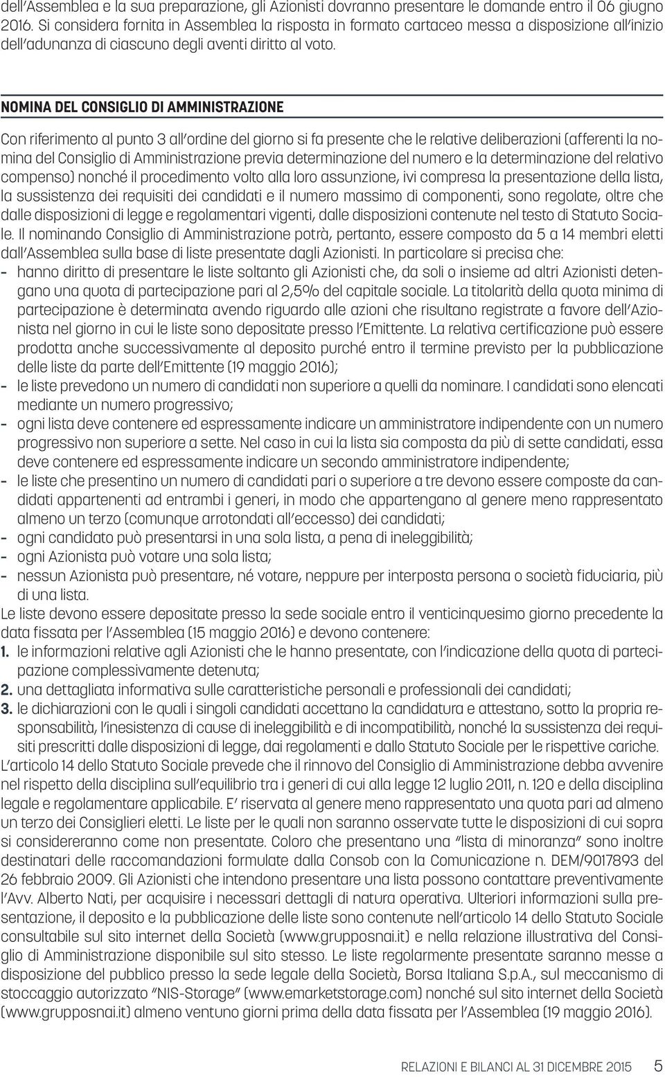 NOMINA DEL CONSIGLIO DI AMMINISTRAZIONE Con riferimento al punto 3 all ordine del giorno si fa presente che le relative deliberazioni (afferenti la nomina del Consiglio di Amministrazione previa