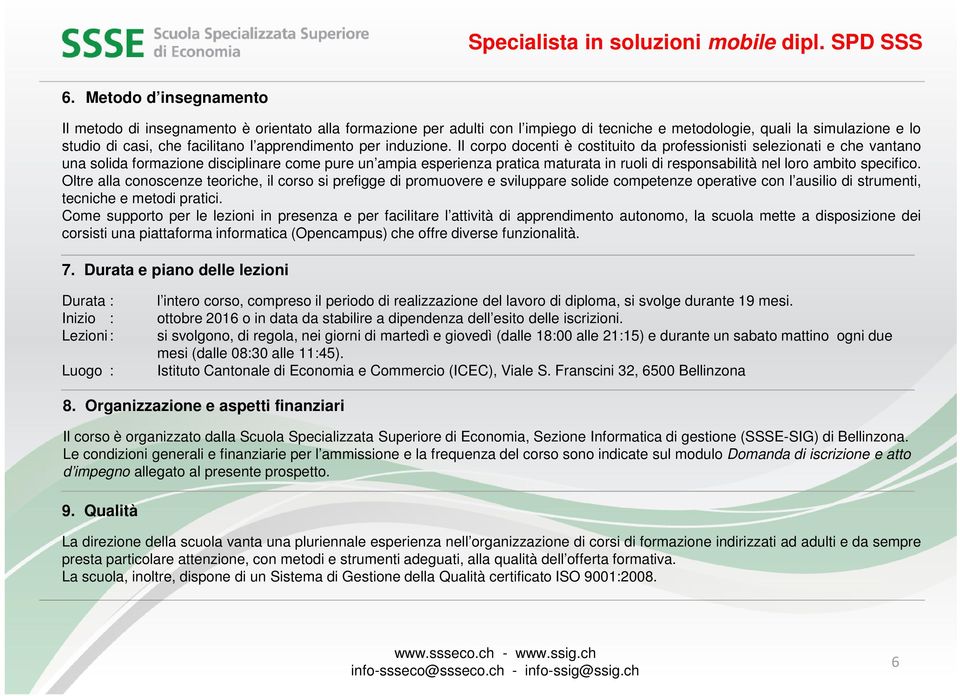 Il corpo docenti è costituito da professionisti selezionati e che vantano una solida formazione disciplinare come pure un ampia esperienza pratica maturata in ruoli di responsabilità nel loro ambito