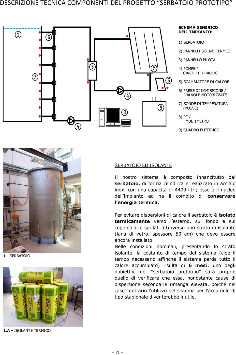 serbatoio,, di forma cilindrica e realizzato in acciaio inox, con una capacità di 4400 litri; esso è il nucleo dell impianto ed ha il compito di conservare l energia termica.