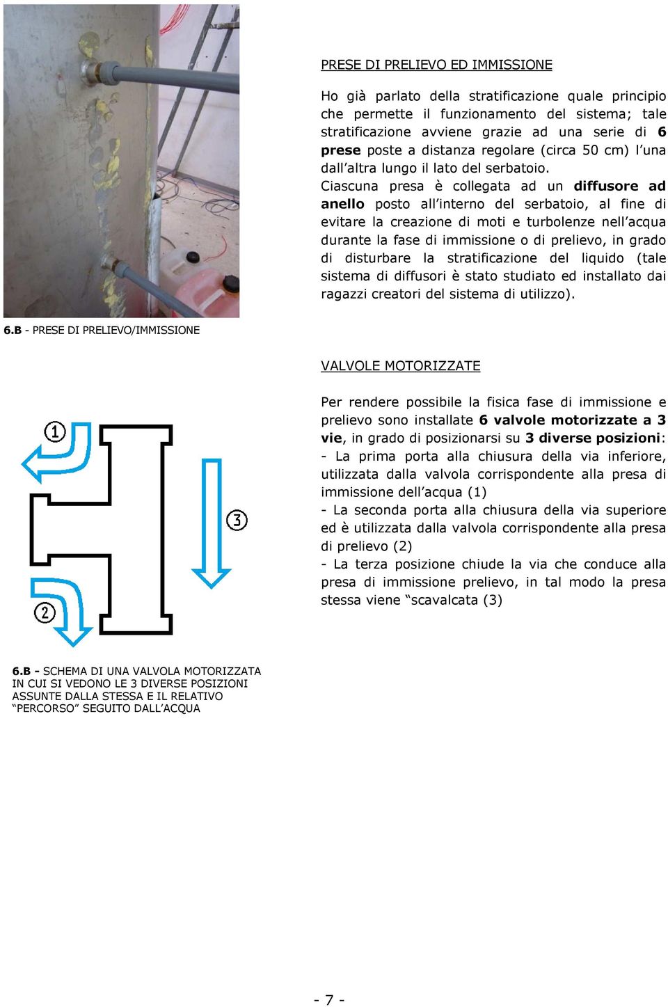 Ciascuna presa è collegata ad un diffusore ad anello posto all interno del serbatoio, al fine di evitare la creazione di moti e turbolenze nell acqua durante la fase di immissione o di prelievo, in