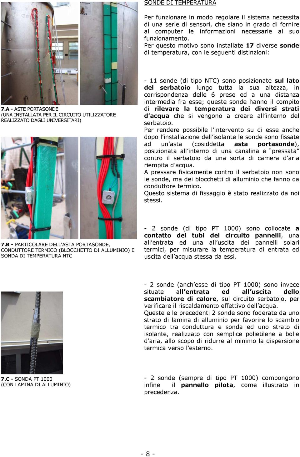 A - ASTE PORTASONDE (UNA INSTALLATA PER IL CIRCUITO UTILIZZATORE REALIZZATO DAGLI UNIVERSITARI) - 11 sonde (di tipo NTC) sono posizionate sul lato del serbatoio lungo tutta la sua altezza, in